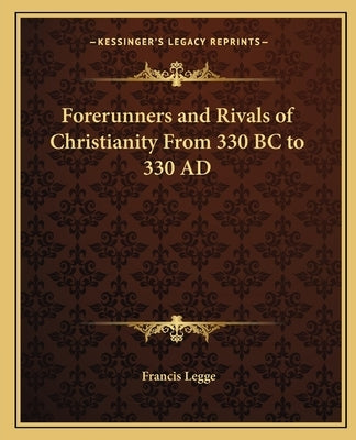 Forerunners and Rivals of Christianity From 330 BC to 330 AD by Legge, Francis