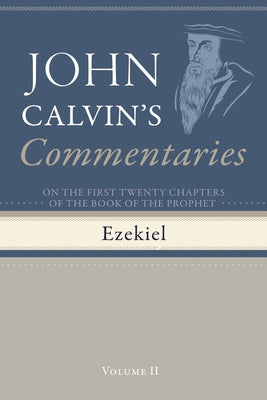 Commentaries on the First Twenty Chapters of the Book of the Prophet Ezekiel, Volume 2 by Calvin, John