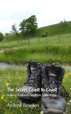 The Secret Coast to Coast: Walking Scotland's Southern Upland Way by Bowden, Andrew Paul