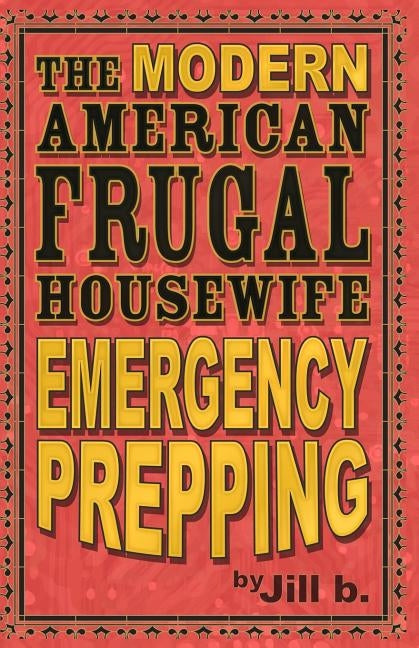 The Modern American Frugal Housewife Book #4: Emergency Prepping by B, Jill