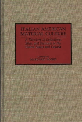 Italian American Material Culture: A Directory of Collections, Sites, and Festivals in the United States and Canada by Hobbie, Margaret
