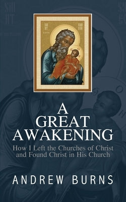 The Great Awakening: How I left the church of Christ and found Christ in his Church by Burns, Andrew