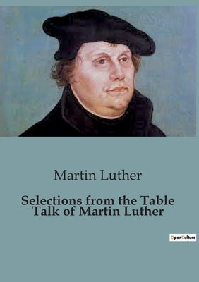 Selections from the Table Talk of Martin Luther by Luther, Martin