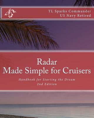 Radar - Made Simple for Cruisers: Handbook for Starting the Dream by Sparks, T. L.