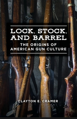 Lock, Stock, and Barrel: The Origins of American Gun Culture by Cramer, Clayton