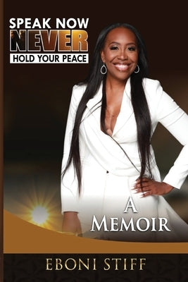 Speak Now Never Hold Your Peace: A Memoir by Stiff, Eboni
