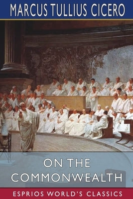 On the Commonwealth (Esprios Classics): Translated by C. D. Yonge by Cicero, Marcus Tullius