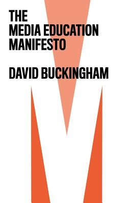 The Media Education Manifesto by Buckingham, David