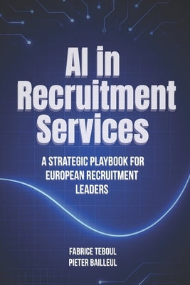 AI in Recruitment Services: A Strategic Playbook for European Recruitment Leaders by Bailleul, Pieter