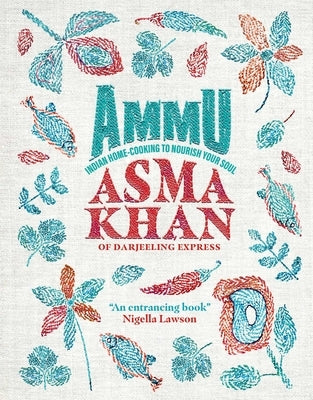 Ammu: Indian Home Cooking to Nourish Your Soul by Khan, Asma