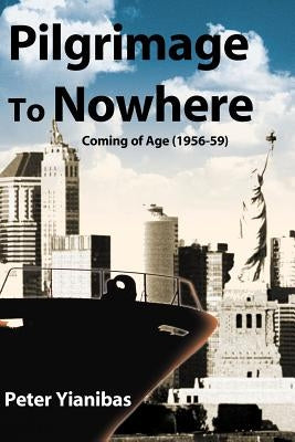 Pilgrimage to Nowhere: Coming of Age (1956-59) by Yianibas, Peter