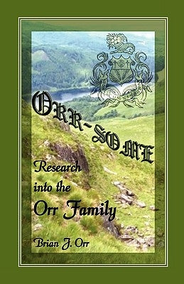 Orr - Some: Research Into the Orr Family by Orr, Brian J.