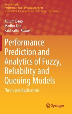 Performance Prediction and Analytics of Fuzzy, Reliability and Queuing Models: Theory and Applications by Deep, Kusum