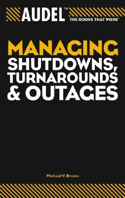 Audel Managing Shutdowns, Turnarounds, and Outages by Brown, Michael V.