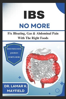 Ibs No More: Fix Bloating, Gas & Abdominal Pain With The Right Foods by Mayfield, Lamar K.
