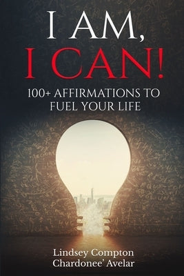 I Am, I Can!: 100+ Affirmations to Fuel Your Life by Compton, Lindsey