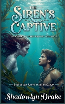 The Siren's Captive: A Dangerous Dark Fantasy Romance by Drake, Shadowlyn