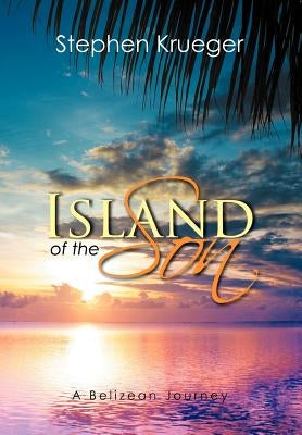 Island of the Son: A Belizean Journey by Krueger, Stephen