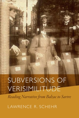 Subversions of Verisimilitude: Reading Narrative from Balzac to Sartre by Schehr, Lawrence R.