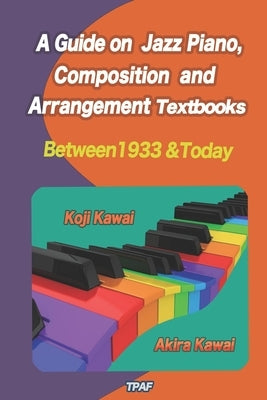 A Guide on Jazz Piano, Composition, and Arrangement Textbooks (English Edition): between 1933 and today by Kawai, Koji