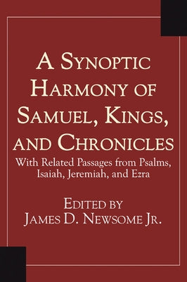 A Synoptic Harmony of Samuel, Kings, and Chronicles: With Related Passages from Psalms, Isaiah, Jeremiah, and Ezra by Newsome, James