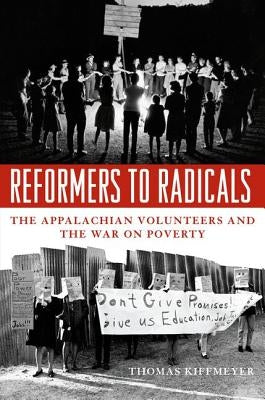 Reformers to Radicals: The Appalachian Volunteers and the War on Poverty by Kiffmeyer, Thomas