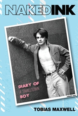 Naked Ink: Diary of a Smalltown Boy, Volume One by Maxwell, Tobias