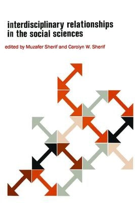 Interdisciplinary Relationships in the Social Sciences by Sherif, Muzafer