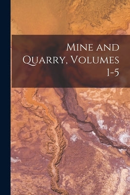 Mine and Quarry, Volumes 1-5 by Anonymous
