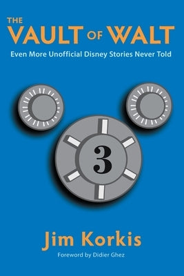 The Vault of Walt: Volume 3: Even More Unofficial Disney Stories Never Told by Korkis, Jim