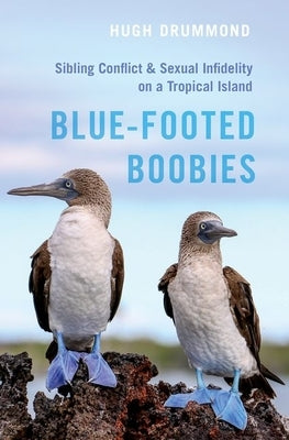 Blue-Footed Boobies: Sibling Conflict and Sexual Infidelity on a Tropical Island by Drummond, Hugh