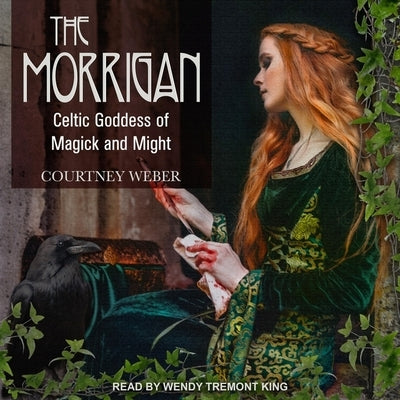The Morrigan: Celtic Goddess of Magick and Might by King, Wendy Tremont