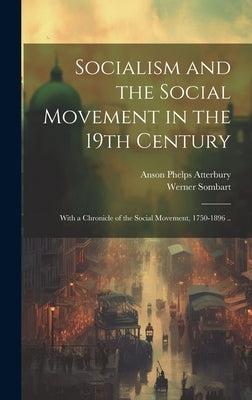 Socialism and the Social Movement in the 19th Century; With a Chronicle of the Social Movement, 1750-1896 .. by Sombart, Werner