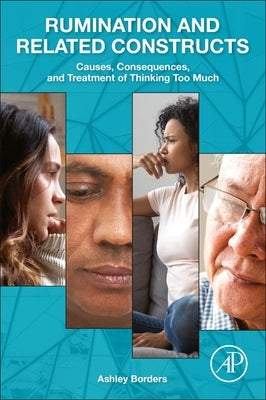 Rumination and Related Constructs: Causes, Consequences, and Treatment of Thinking Too Much by Borders, Ashley