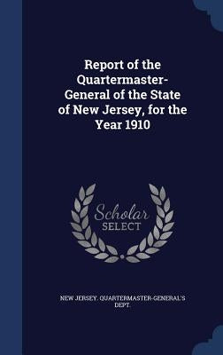 Report of the Quartermaster- General of the State of New Jersey, for the Year 1910 by New Jersey Quartermaster-General's Dep