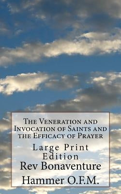 The Veneration and Invocation of Saints and the Efficacy of Prayer: Large Print Edition by Hammer O. F. M., Bonaventure