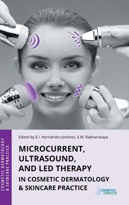 Microcurrent, Ultrasound, and LED Therapy in Cosmetic Dermatology & Skincare Practice by Hernandez-Jimenez, Elena