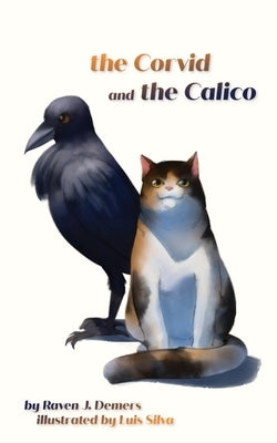 The Corvid and the Calico by DeMers, Raven J.