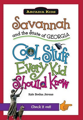 Savannah and the State of Georgia: Cool Stuff Every Kid Should Know by Boehm Jerome, Kate