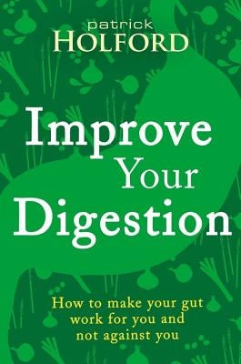 Improve Your Digestion: How to Make Guts Work for You by Holford, Patrick