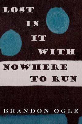 Lost In It With Nowhere To Run by Ogle, Brandon