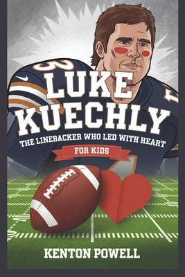 Luke Kuechly: The Linebacker Who Led with Heart for Kids by Powell, Kenton
