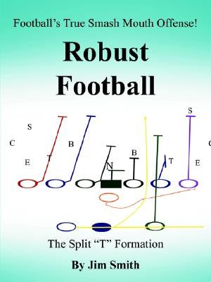 Football's True Smash Mouth Offense! Robust Football by Smith, Jim, Jr.