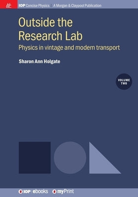 Outside the Research Lab, Volume 2: Physics in vintage and modern transport by Holgate, Sharon Ann