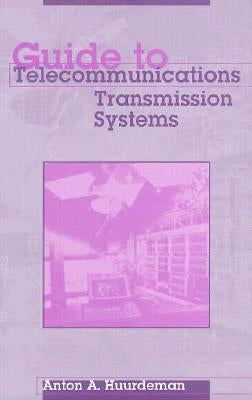 Guide to Telecommunications Transmission Systems by Huurdeman, Anton