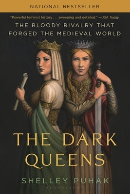 The Dark Queens: The Bloody Rivalry That Forged the Medieval World by Puhak, Shelley