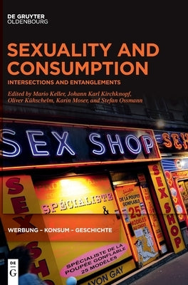 Sexuality and Consumption: Intersections and Entanglements by Keller, Mario