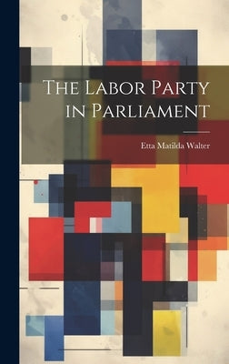 The Labor Party in Parliament by Walter, Etta Matilda