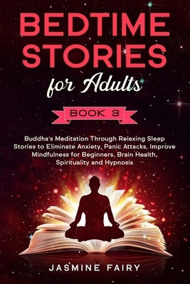 Bedtime Stories for Adults: (Book 3) Buddha's Meditation Through Relaxing Sleep Stories to Eliminate Anxiety, Panic Attacks, Improve Mindfulness f by Fairy, Jasmine