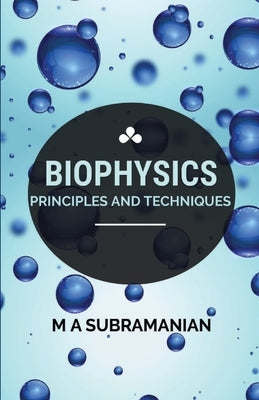 Biophysics Principles and Techniques by A, M. Subramanian